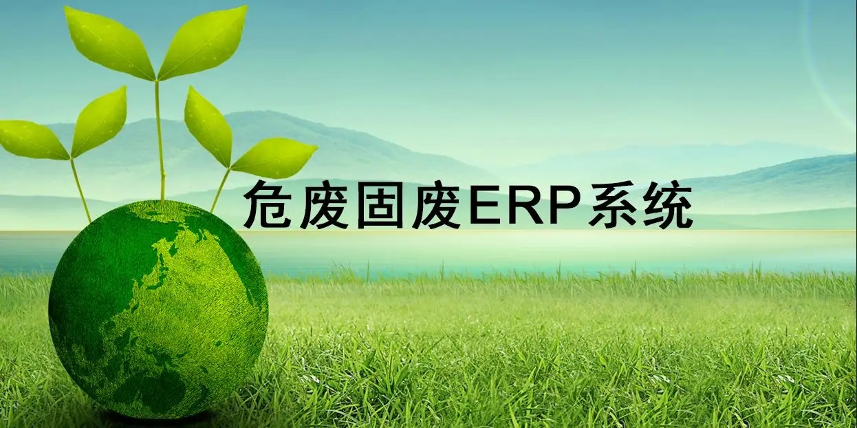 危廢行業(yè)運(yùn)營管理標(biāo)配軟件：危廢ERP系統(tǒng)